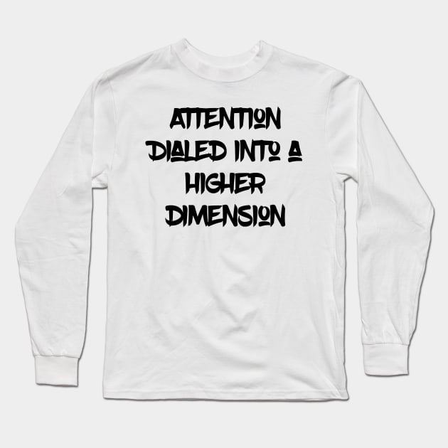 Attention Dialed into a Higher Dimension Black Letters Long Sleeve T-Shirt by Merina Dillon